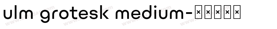 ulm grotesk medium字体转换